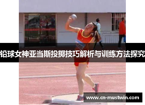 铅球女神亚当斯投掷技巧解析与训练方法探究