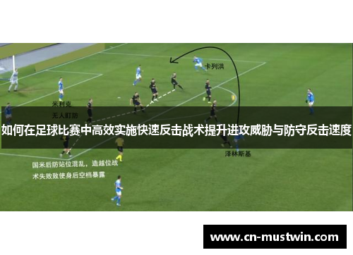 如何在足球比赛中高效实施快速反击战术提升进攻威胁与防守反击速度