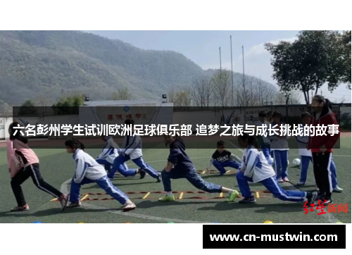 六名彭州学生试训欧洲足球俱乐部 追梦之旅与成长挑战的故事