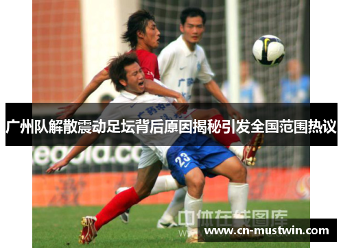 广州队解散震动足坛背后原因揭秘引发全国范围热议