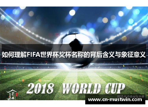 如何理解FIFA世界杯奖杯名称的背后含义与象征意义