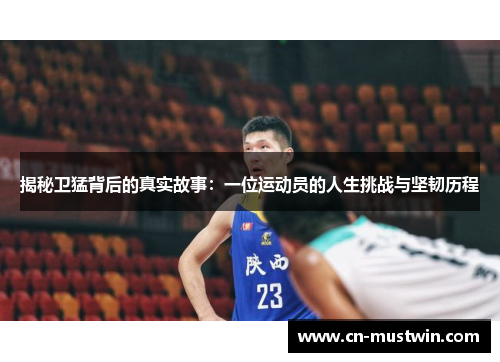 揭秘卫猛背后的真实故事：一位运动员的人生挑战与坚韧历程